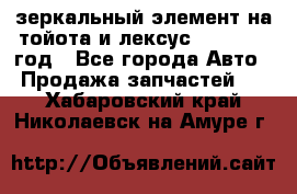 зеркальный элемент на тойота и лексус 2003-2017 год - Все города Авто » Продажа запчастей   . Хабаровский край,Николаевск-на-Амуре г.